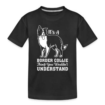 It's A Border Collie thing you wouldn't understand - Kids' Premium Organic T-Shirt - black - Front