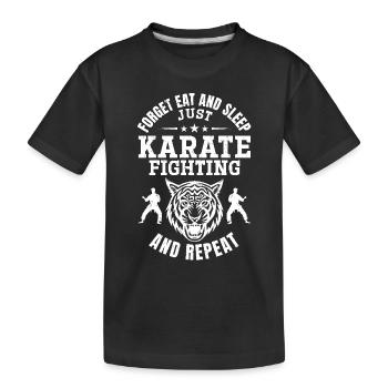 Forget eat and sleep just Karate fighting and - Kinder Premium Bio T-Shirt - Schwarz - Vorne