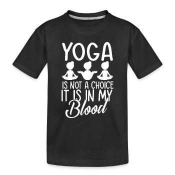 Yoga is not a choice it is in my blood - Yoga - Kinder Premium Bio T-Shirt - Schwarz - Vorne