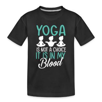Yoga is not a choice it is in my blood - Yoga - Kinder Premium Bio T-Shirt - Schwarz - Vorne