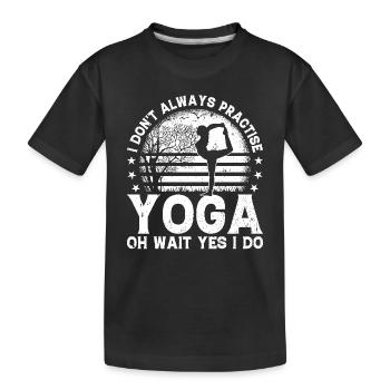 I don't always practise yoga oh wait yes I do - - Kids' Premium Organic T-Shirt - black - Front