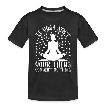 If Yoga ain't your thing you ain't my thing - Yoga - Kids' Premium Organic T-Shirt - black - Front