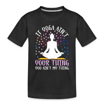 If Yoga ain't your thing you ain't my thing - Yoga - Kids' Premium Organic T-Shirt - black - Front