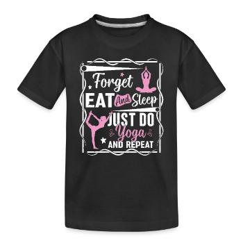 Forget eat and sleep just do yoga and repeat - Kinder Premium Bio T-Shirt - Schwarz - Vorne