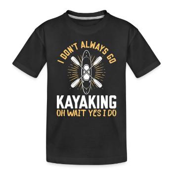 I don't always go Kayaking oh wait yes I do - - Kids' Premium Organic T-Shirt - black - Front