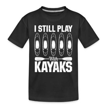 Canoeing Funny Kayaking - I Still Play With Kayaks - Kids' Premium Organic T-Shirt - black - Front