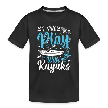 Kayaking Kayaker - I Still Play With Kayaks - Kinder Premium Bio T-Shirt - Schwarz - Vorne