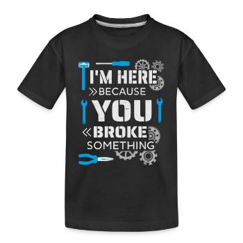 Ich bin hier, weil du etwas kaputt gemacht hast - Kinder Premium Bio T-Shirt - Schwarz - Vorne