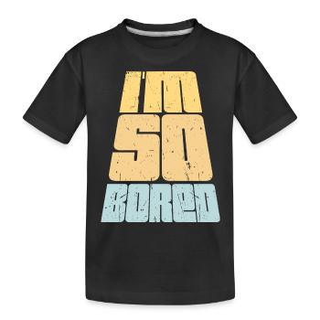 I'm So Bored Ich bin so gelangweilt Langeweile - Kids' Premium Organic T-Shirt - black - Front