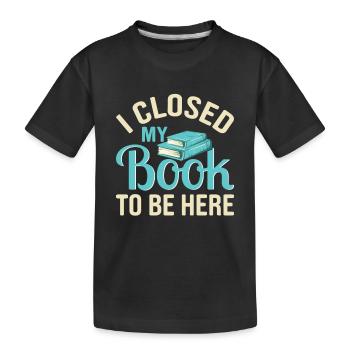 Ich habe mein Buch geschlossen, um hier zu sein, lustiger Leseliebhaber - Kinder Premium Bio T-Shirt - Schwarz - Vorne