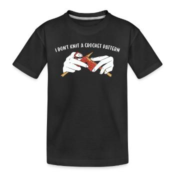 I Don't Knit A Crochet Pattern Knitting - Kids' Premium Organic T-Shirt - black - Front