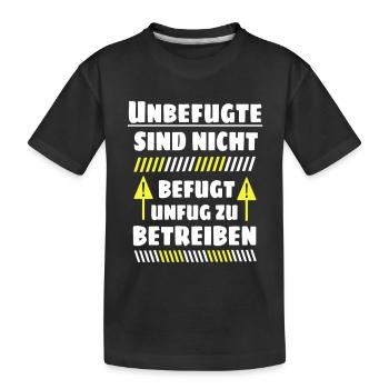 Unbefugte sind nicht befugt Unfug zu Betreiben - Kinder Premium Bio T-Shirt - Schwarz - Vorne