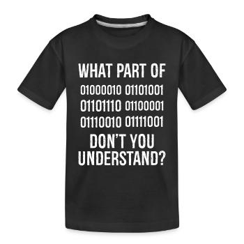 What Part of Binary Code Don't You Understand - Kids' Premium Organic T-Shirt - black - Front