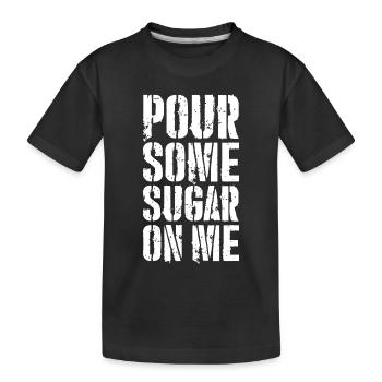 pour some sugar on me - Kids' Premium Organic T-Shirt - black - Front