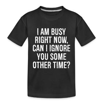 Je suis occupé en ce moment puis-je t’ignorer - T-shirt bio Premium Enfant - noir - Devant