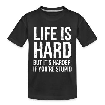 life is hard but it s harder if you re stupid - T-shirt bio Premium Enfant - noir - Devant