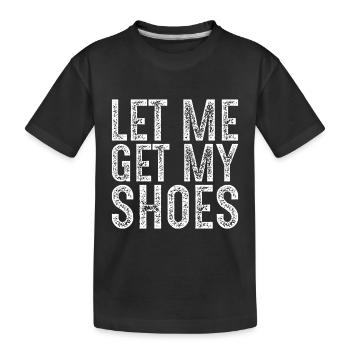 Lass mich meine Schuhe holen - Kinder Premium Bio T-Shirt - Schwarz - Vorne