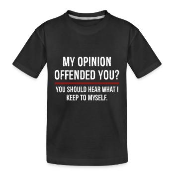 My Opinion Offended You You Should Hear On - Kids' Premium Organic T-Shirt - black - Front