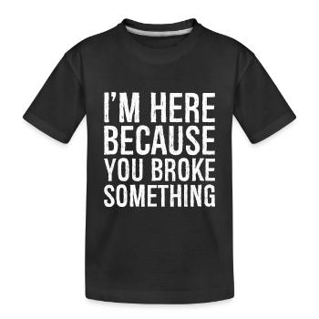Je suis ici parce que tu as cassé quelque chose - T-shirt bio Premium Enfant - noir - Devant