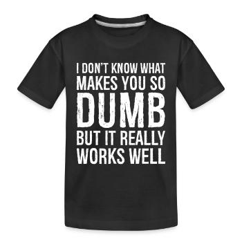 I don't know what makes you so dumb but it really - Kids' Premium Organic T-Shirt - black - Front