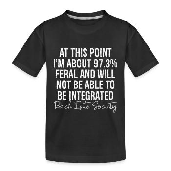 at this point I m about 97 3 feral and will not be - Kids' Premium Organic T-Shirt - black - Front