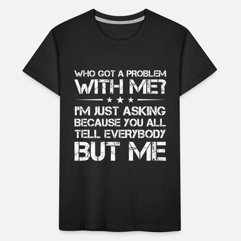 who got a problem with me I m just asking because Kids' Premium Organic T-Shirt