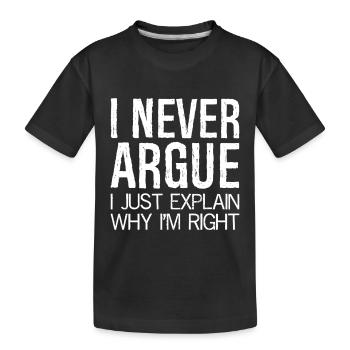 Je ne discute jamais, j’explique simplement pourquoi j’ai raison - T-shirt bio Premium Enfant - noir - Devant