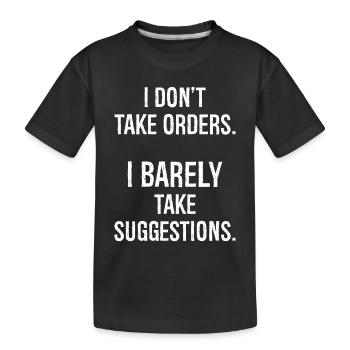 I don't take orders I barely take suggestions - Kinder Premium Bio T-Shirt - Schwarz - Vorne