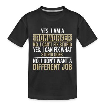 yes I am Ironworker no I can t fix stupid yes I - Kinder Premium Bio T-Shirt - Schwarz - Vorne