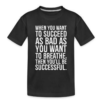 when you want to succeed as bad as you want to - Kids' Premium Organic T-Shirt - black - Front
