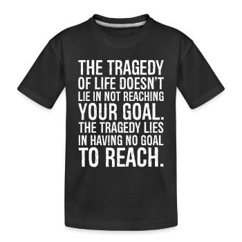 the tragedy of life doesn't lie in not reaching - Kids' Premium Organic T-Shirt - black - Front