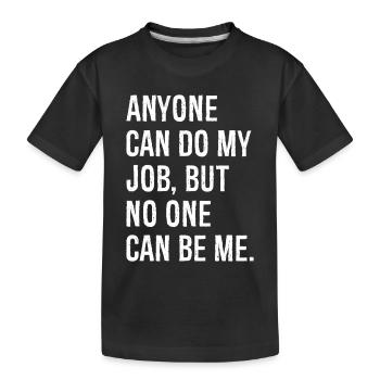 N’importe qui peut faire mon travail, mais personne ne peut être moi - T-shirt bio Premium Enfant - noir - Devant