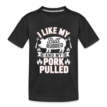I Like My Butt Rubbed And My Pork Pulled Grill - Kids' Premium Organic T-Shirt - black - Front