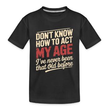  Weiß Nicht Wie Man In Meinem Alter Handelt, Bin - Kinder Premium Bio T-Shirt - Schwarz - Vorne