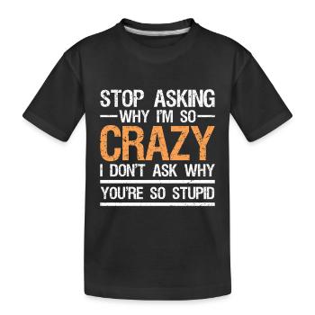 arrête de demander pourquoi je suis si fou je ne demande pas - T-shirt bio Premium Enfant - noir - Devant