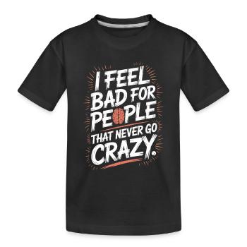 I Feel Bad For People That Never Go Crazy Verrückt - Kinder Premium Bio T-Shirt - Schwarz - Vorne