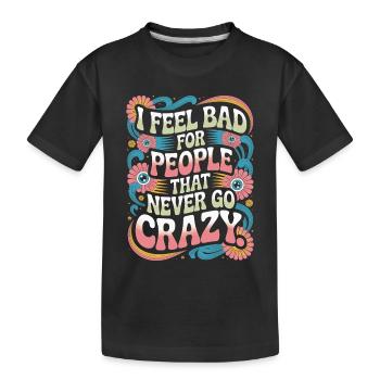 I Feel Bad For People That Never Go Crazy Verrückt - Kinder Premium Bio T-Shirt - Schwarz - Vorne