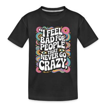 I Feel Bad For People That Never Go Crazy Verrückt - Kinder Premium Bio T-Shirt - Schwarz - Vorne