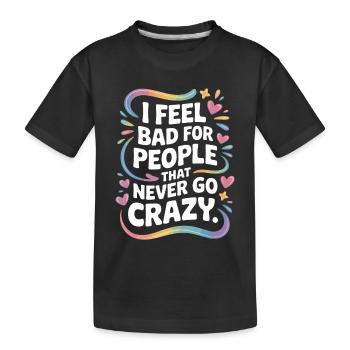 I Feel Bad For People That Never Go Crazy Verrückt - Kinder Premium Bio T-Shirt - Schwarz - Vorne