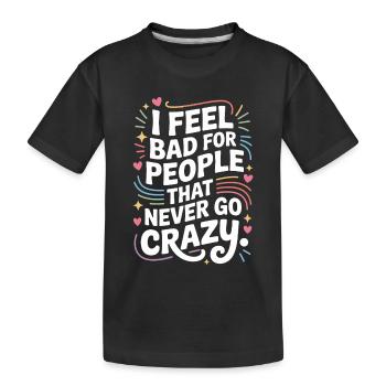 I Feel Bad For People That Never Go Crazy Verrückt - Kinder Premium Bio T-Shirt - Schwarz - Vorne