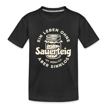 Ein Leben ohne Sauerteig ist möglich aber sinnlos - Kinder Premium Bio T-Shirt - Schwarz - Vorne