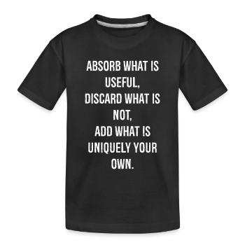absorb what is useful discard what is not add - Kids' Premium Organic T-Shirt - black - Front