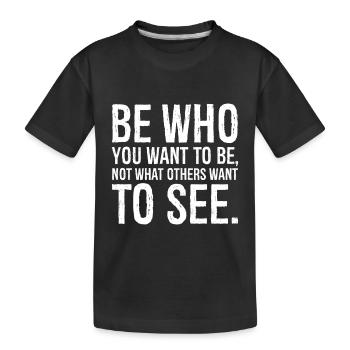 be who you want to be not what others want to see - Kids' Premium Organic T-Shirt - black - Front