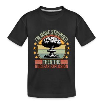 I'm more stronger than the Nuclear Explosion - Kinder Premium Bio T-Shirt - Schwarz - Vorne