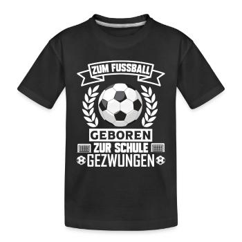 Zum Fussball geboren zur Schule gezwungen Fußball - Kinder Premium Bio T-Shirt - Schwarz - Vorne