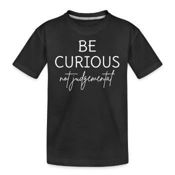 Be Curious Not Judgemental I - Kids' Premium Organic T-Shirt - black - Front