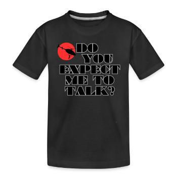Do you expect me to talk - Kids' Premium Organic T-Shirt - black - Front