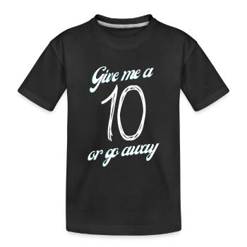 Give me a 10 or go away - Kinder Premium Bio T-Shirt - Schwarz - Vorne