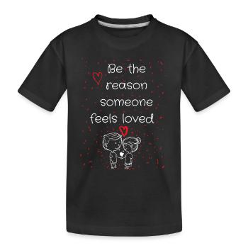 Be the reason someone feels loved - Kinder Premium Bio T-Shirt - Schwarz - Vorne