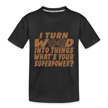 I Turn Wood Into Things What's Your Superpower? - Kids' Premium Organic T-Shirt - black - Front
